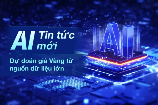 Dự đoán giá vàng dựa trên dữ liệu lớn của trí tuệ nhân tạo