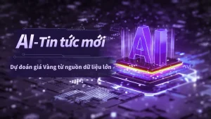 2025/01/22 Dự đoán giá vàng dựa trên dữ liệu lớn của trí tuệ nhân tạo